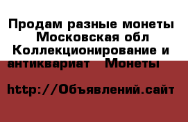 Продам разные монеты - Московская обл. Коллекционирование и антиквариат » Монеты   